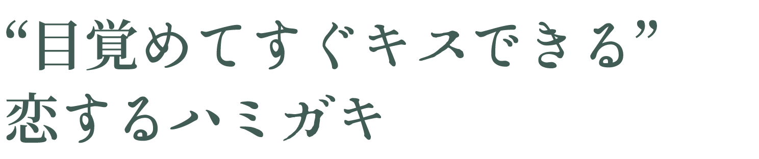 “目覚めてすぐキスできる”恋するハミガキ