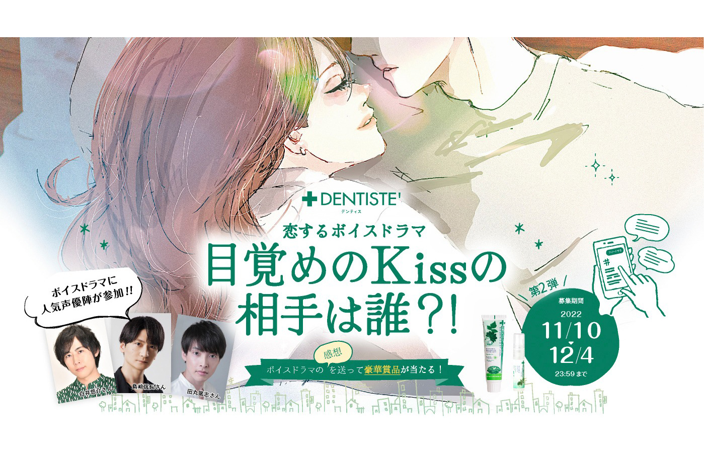 【豪華声優陣が参加で胸キュン必須♡】 デンティスpresent‘s 恋するボイスドラマ「目覚めのKissの相手は誰？！」配信開始！～合計150名、温泉旅行など豪華賞品が当たる第2弾キャンペーン開催～